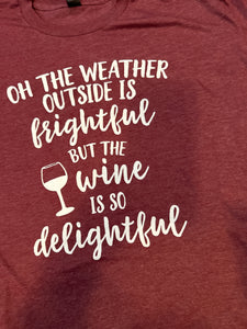 Weather is frightful/wine delightful tee